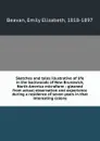 Sketches and tales illustrative of life in the backwoods of New Brunswick, North America microform : gleaned from actual observation and experience during a residence of seven years in that interesting colony - Emily Elizabeth Beavan