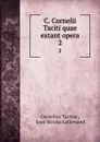 C. Cornelii Taciti quae extant opera. 2 - Cornelius Tacitus