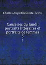 Causeries du lundi: portraits litteraires et portraits de femmes. 5 - Sainte-Beuve Charles Augustin