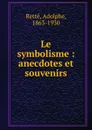 Le symbolisme : anecdotes et souvenirs - Adolphe Retté