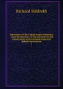 The history of the United States of America : from the discovery of the continent to the organization of government under the federal constitution. 1 - Hildreth Richard