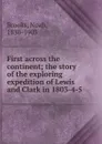 First across the continent; the story of the exploring expedition of Lewis and Clark in 1803-4-5 - Noah Brooks