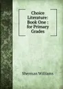 Choice Literature: Book One : for Primary Grades - Sherman Williams