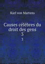 Causes celebres du droit des gens. 3 - Karl von Martens