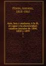 Ayer, hoy y manana; o la fe, el vapor y la electricidad; cuadros sociales de 1800, 1850 y 1899. 1 - Antonio Flores