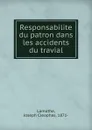 Responsabilite du patron dans les accidents du travial - Joseph Cleophas Lamothe