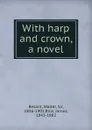 With harp and crown, a novel - Walter Besant