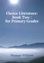 Choice Literature: Book Two : for Primary Grades - Sherman Williams