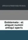 Emblemata : et aliquot nummi antiqui operis - János Zsámboki