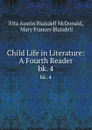 Child Life in Literature: A Fourth Reader. bk. 4 - Etta Austin Blaisdell McDonald