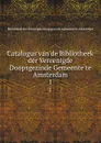 Catalogus van de Bibliotheek der Vereenigde Doopsgezinde Gemeente te Amsterdam. 1 - Bibliotheek der Vereenigde Doopsgezinde Gemeente te Amsterdam