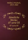 Samtliche Werke;. 07 serie 03 - Friedrich Hebbel