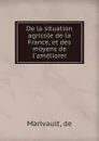 De la situation agricole de la France, et des moyens de l.ameliorer - De Marivault