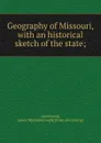 Geography of Missouri, with an historical sketch of the state; - James Mickleborough Greenwood