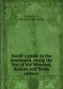 Smith.s guide to the Southwest, along the line of the Missouri, Kansas and Texas railway - R.F. Smith