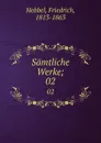 Samtliche Werke;. 02 - Friedrich Hebbel