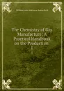 The Chemistry of Gas Manufacture: A Practical Handbook on the Production . 1 - William John Atkinson Butterfield