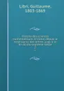 Histoire des sciences mathematiques en Italie, depuis la renaissance des lettres jusqu.a la fin du dix-septieme siecle. 2 - Guillaume Libri