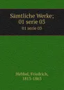Samtliche Werke;. 01 serie 03 - Friedrich Hebbel