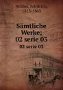 Samtliche Werke;. 02 serie 03 - Friedrich Hebbel