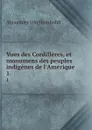 Vues des Cordilleres, et monumens des peuples indigenes de l.Amerique. 1 - Alexander von Humboldt