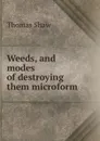 Weeds, and modes of destroying them microform - Thomas Shaw