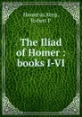 The Iliad of Homer : books I-VI - Keep Homerus