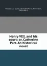 Henry VIII. and his court; or, Catherine Parr. An historical novel - Luise Mühlbach