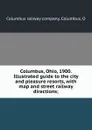 Columbus, Ohio, 1900. Illustrated guide to the city and pleasure resorts, with map and street railway directions; - Columbus railway