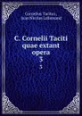 C. Cornelii Taciti quae extant opera. 3 - Cornelius Tacitus