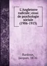 L.Angleterre radicale; essai de psychologie sociale (1906-1913) - Jacques Bardoux