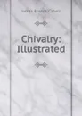 Chivalry: Illustrated - Cabell James Branch