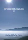 Differential diagnosis. 2 - Richard C. Cabot