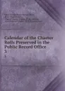 Calendar of the Charter Rolls Preserved in the Public Record Office . 3 - Great Britain Public Record Office