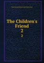 The Children.s Friend. 2 - Church of Jesus Christ of Latter-Day Saints