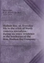 Hudson Bay, or, Everyday life in the wilds of North America microform : during six years. residence in the territories of the Hon. Hudson Bay Company - Robert Michael Ballantyne