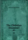 The Christian Examiner. 85 - Edward Everett Hale