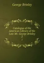 Catalogue of the American Library of the Late Mr. George Brinley. 2 - George Brinley