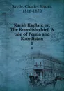 Karah Kaplan; or, The Koordish chief. A tale of Persia and Koordistan. 1 - Charles Stuart Savile