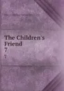 The Children.s Friend. 7 - Church of Jesus Christ of Latter-Day Saints