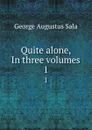 Quite alone, In three volumes. 1 - George Augustus Sala