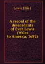 A record of the descendants of Evan Lewis (Wales to America, 1682) - Ellis J. Lewis