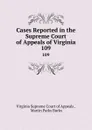 Cases Reported in the Supreme Court of Appeals of Virginia. 109 - Virginia Supreme Court of Appeals