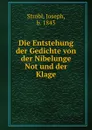 Die Entstehung der Gedichte von der Nibelunge Not und der Klage - Joseph Strobl