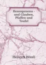 Hexenprocess - und Glauben, Pfaffen und Teufel - Heinrich Hössli