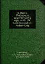 Is there a Shakespeare problem. with a reply to Mr. J.M. Robertson and Mr. Andrew Lang - Granville George Greenwood