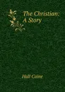 The Christian: A Story - Hall Caine