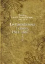 Le Canada sous l.union, 1841-1867. --. 2 - Louis-Philippe Turcotte