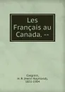 Les Francais au Canada. -- - Henri Raymond Casgrain