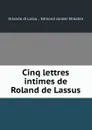 Cinq lettres intimes de Roland de Lassus - Orlando di Lasso